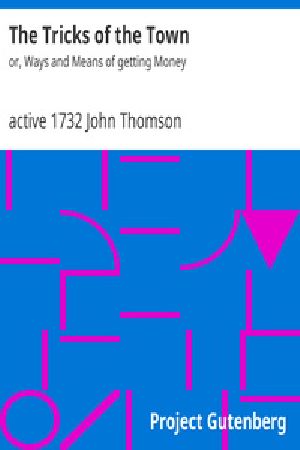 [Gutenberg 29582] • The Tricks of the Town: or, Ways and Means of getting Money